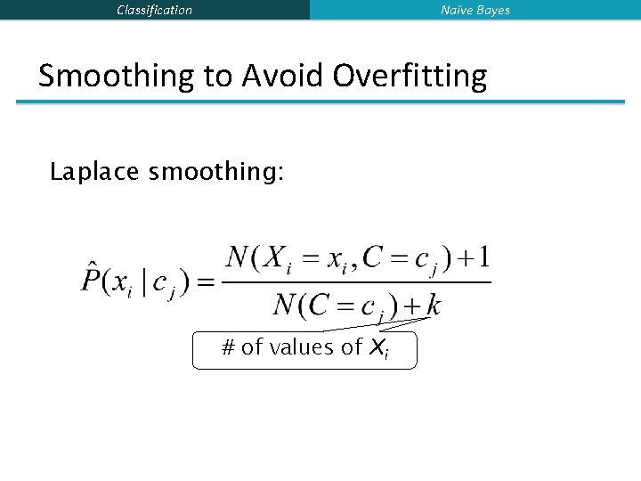 Naïve Bayes Classification Smoothing to Avoid Overfitting Laplace smoothing: # of values of Xi