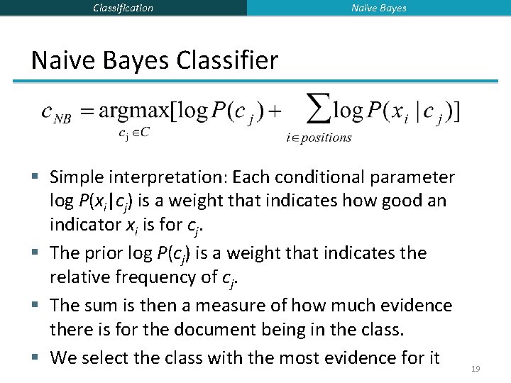 Classification Naïve Bayes Naive Bayes Classifier § Simple interpretation: Each conditional parameter log P(xi|cj)