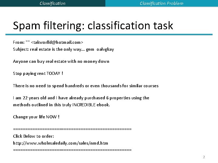 Classification Problem Spam filtering: classification task From: "" <takworlld@hotmail. com> Subject: real estate is