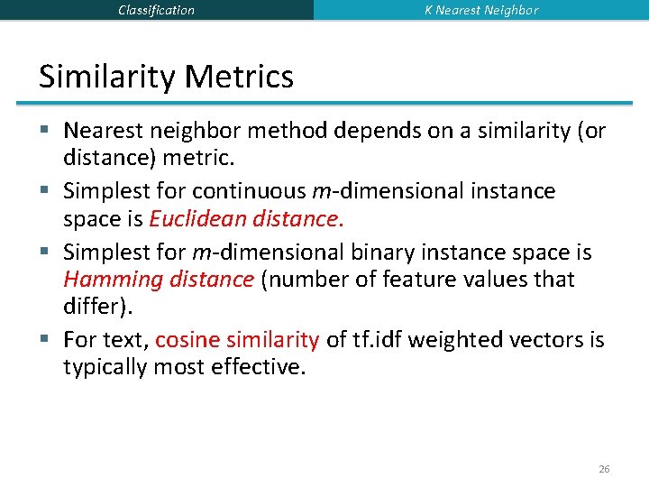 Classification K Nearest Neighbor Similarity Metrics § Nearest neighbor method depends on a similarity