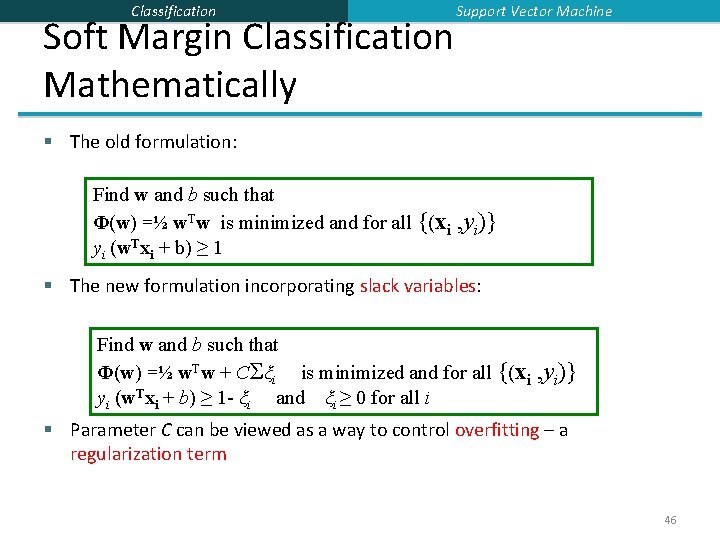 Classification Soft Margin Classification Mathematically Support Vector Machine § The old formulation: Find w