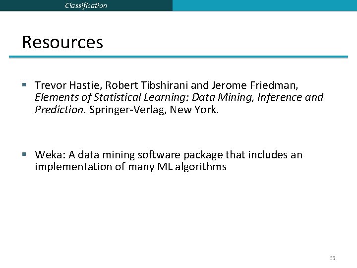 Classification Resources § Trevor Hastie, Robert Tibshirani and Jerome Friedman, Elements of Statistical Learning: