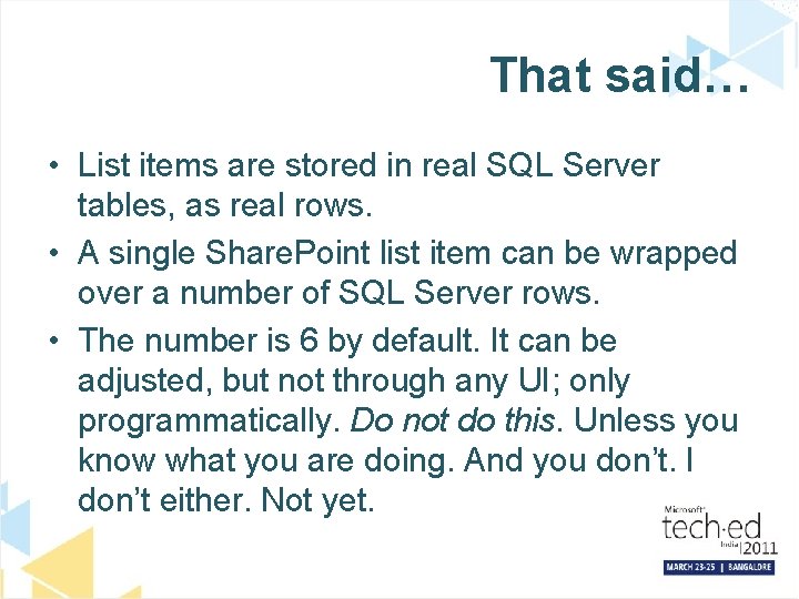 That said… • List items are stored in real SQL Server tables, as real