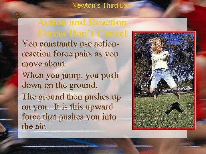 Newton’s Third Law 3 Action and Reaction Forces Don’t Cancel • You constantly use