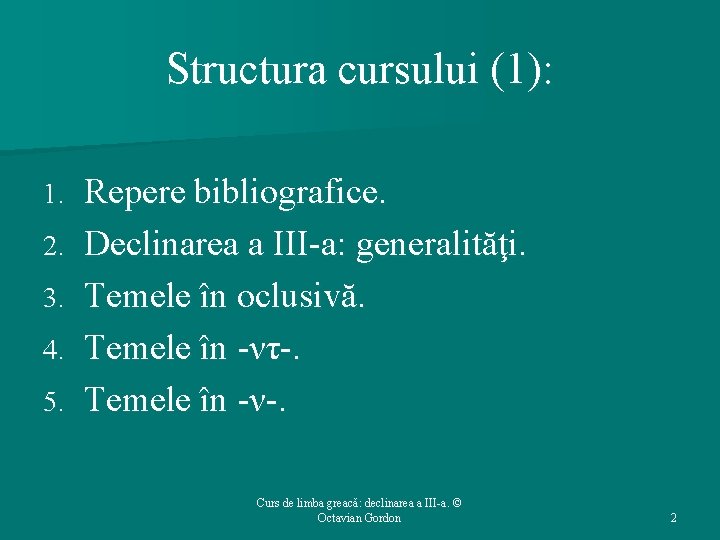 Structura cursului (1): 1. 2. 3. 4. 5. Repere bibliografice. Declinarea a III-a: generalităţi.