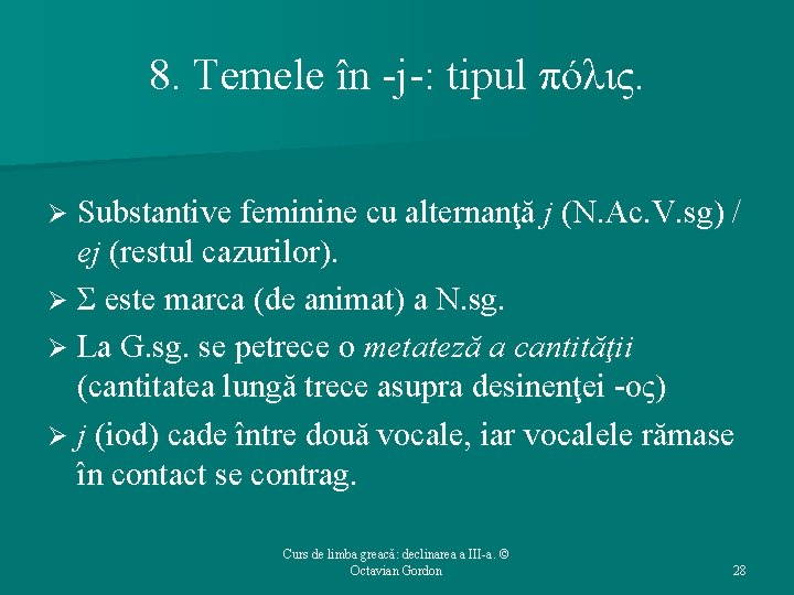 8. Temele în -j-: tipul πόλις. Ø Substantive feminine cu alternanţă j (N. Ac.