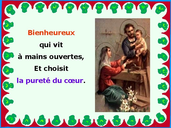 Bienheureux qui vit à mains ouvertes, . Et choisit la pureté du cœur. .