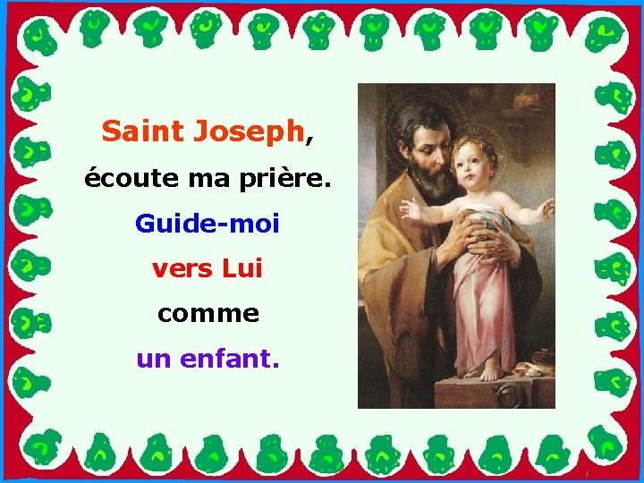 Saint Joseph, écoute ma prière. Guide-moi vers Lui comme un enfant. . . 