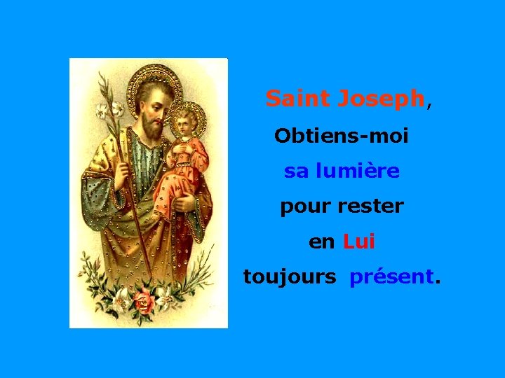 Saint Joseph, . Obtiens-moi sa lumière pour rester . en Lui toujours présent. 