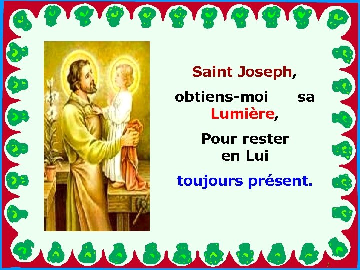 Saint Joseph, obtiens-moi. Lumière, . sa Pour rester en Lui toujours présent. 