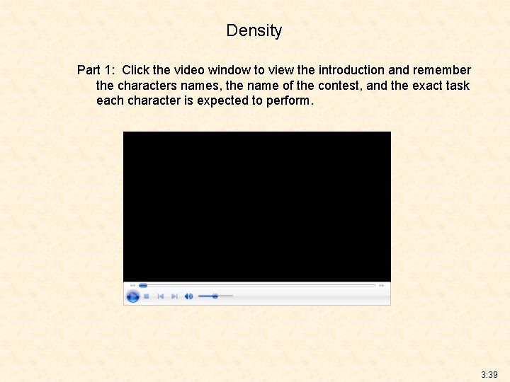 Density Part 1: Click the video window to view the introduction and remember the