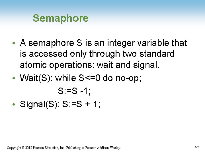 Semaphore • A semaphore S is an integer variable that is accessed only through