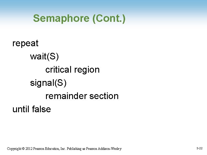 Semaphore (Cont. ) repeat wait(S) critical region signal(S) remainder section until false Copyright ©