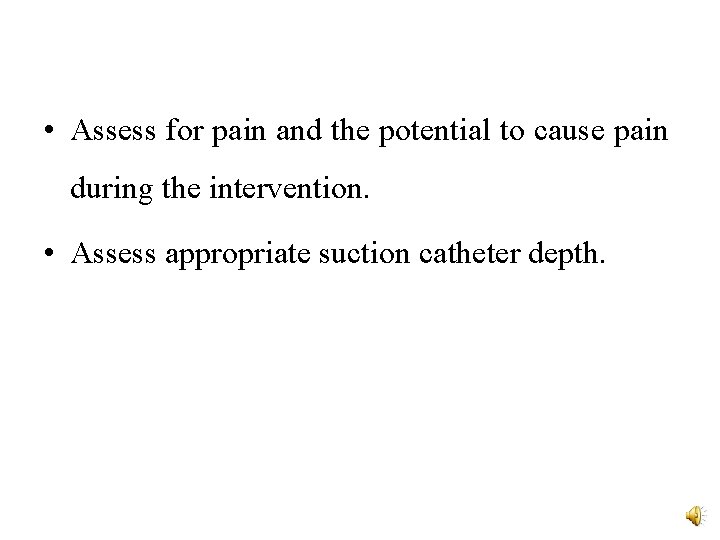  • Assess for pain and the potential to cause pain during the intervention.