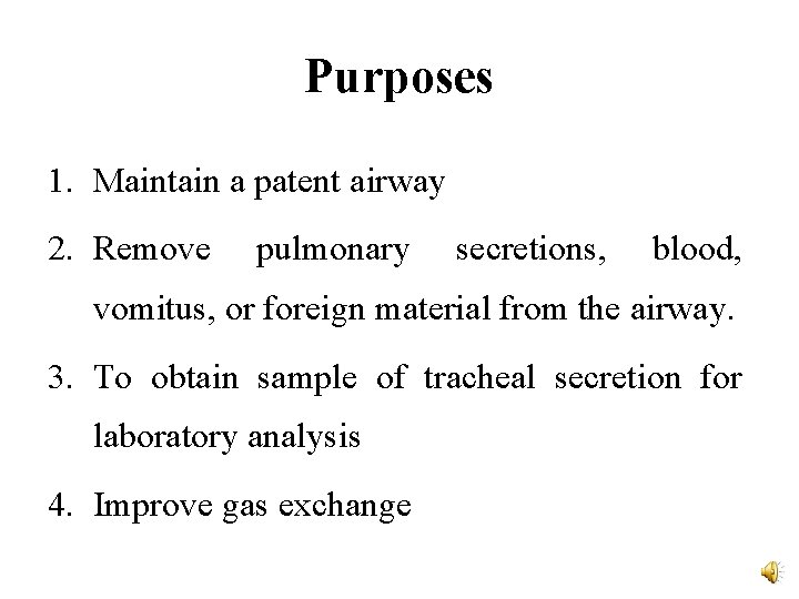 Purposes 1. Maintain a patent airway 2. Remove pulmonary secretions, blood, vomitus, or foreign