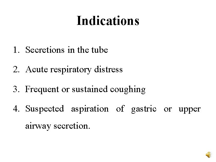 Indications 1. Secretions in the tube 2. Acute respiratory distress 3. Frequent or sustained