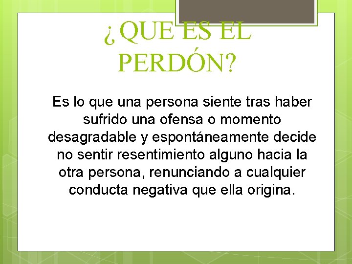 ¿ QUE ES EL PERDÓN? Es lo que una persona siente tras haber sufrido