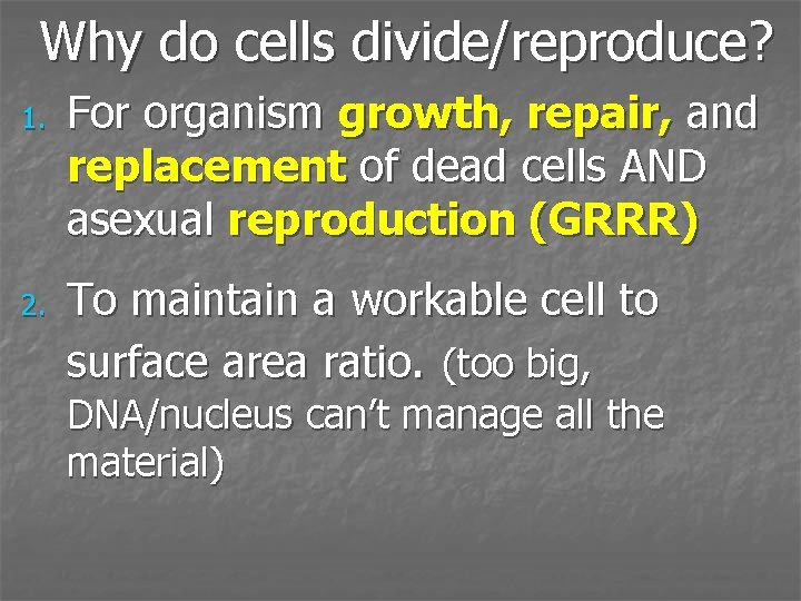 Why do cells divide/reproduce? 1. 2. For organism growth, repair, and replacement of dead