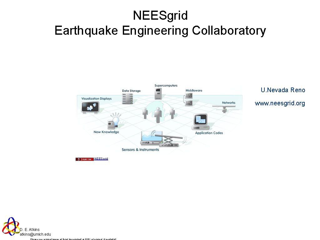 NEESgrid Earthquake Engineering Collaboratory U. Nevada Reno www. neesgrid. org NEESgrid D. E. Atkins