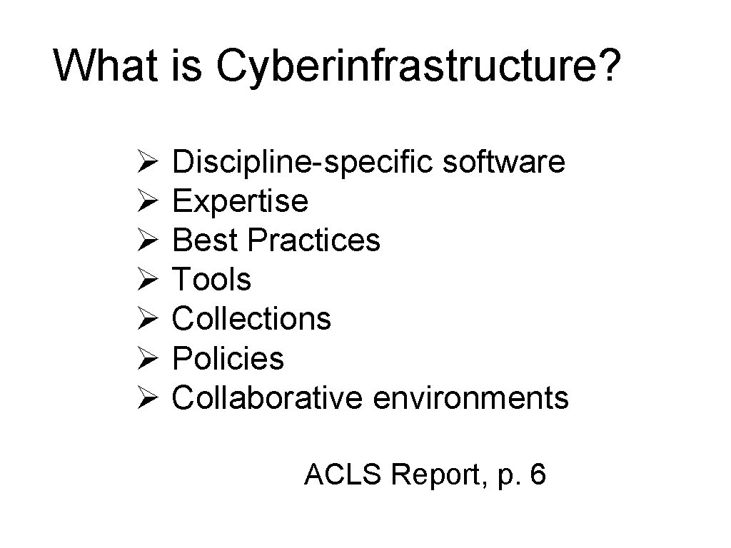 What is Cyberinfrastructure? Discipline-specific software Expertise Best Practices Tools Collections Policies Collaborative environments ACLS