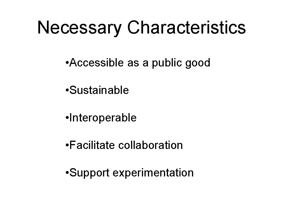 Necessary Characteristics • Accessible as a public good • Sustainable • Interoperable • Facilitate