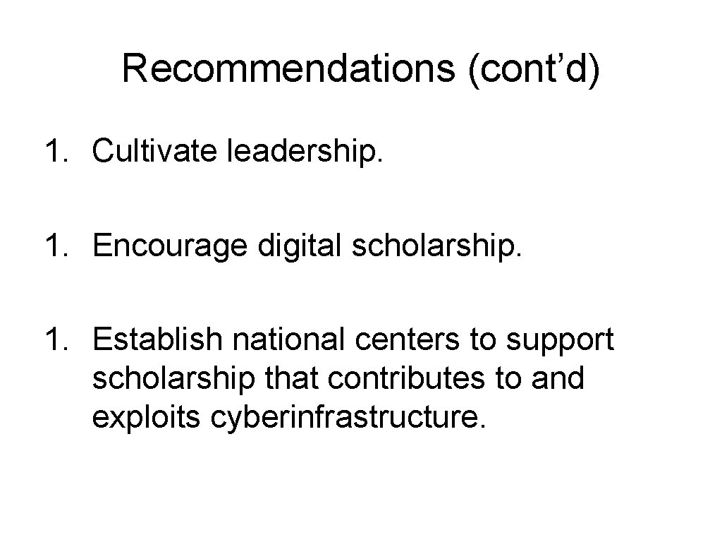 Recommendations (cont’d) 1. Cultivate leadership. 1. Encourage digital scholarship. 1. Establish national centers to
