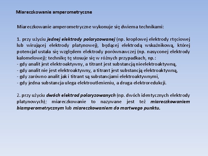 Miareczkowanie amperometryczne wykonuje się dwiema technikami: 1. przy użyciu jednej elektrody polaryzowanej (np. kroplowej