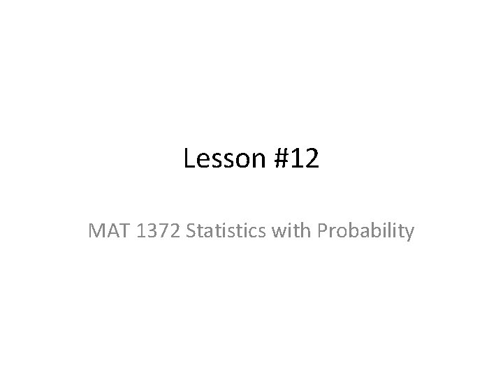 Lesson #12 MAT 1372 Statistics with Probability 