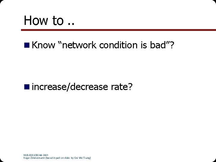 How to. . n Know “network condition is bad”? n increase/decrease rate? NUS. SOC.