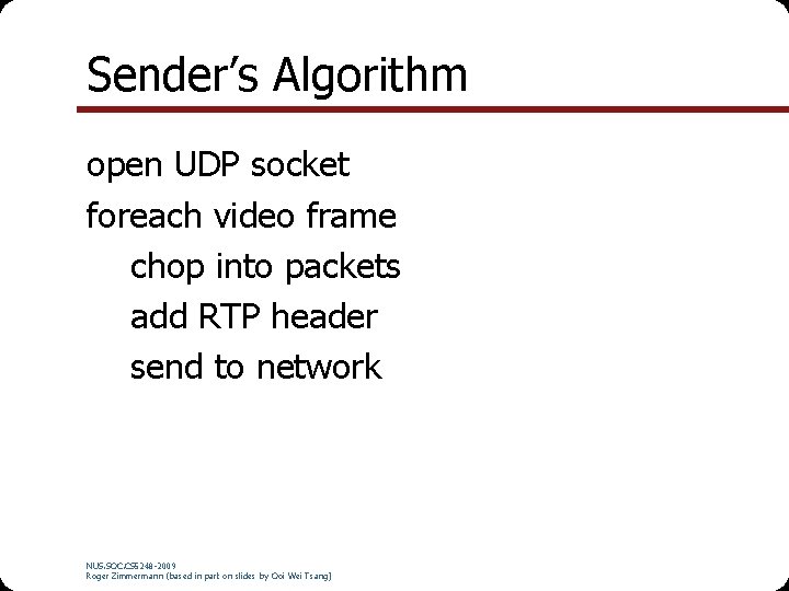 Sender’s Algorithm open UDP socket foreach video frame chop into packets add RTP header