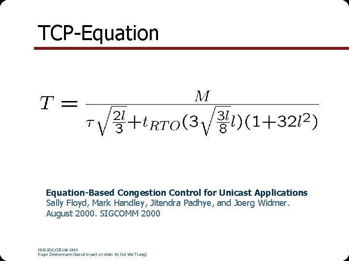 TCP-Equation-Based Congestion Control for Unicast Applications Sally Floyd, Mark Handley, Jitendra Padhye, and Joerg