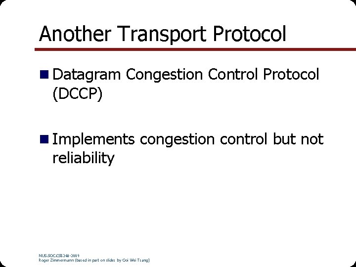 Another Transport Protocol n Datagram Congestion Control Protocol (DCCP) n Implements congestion control but