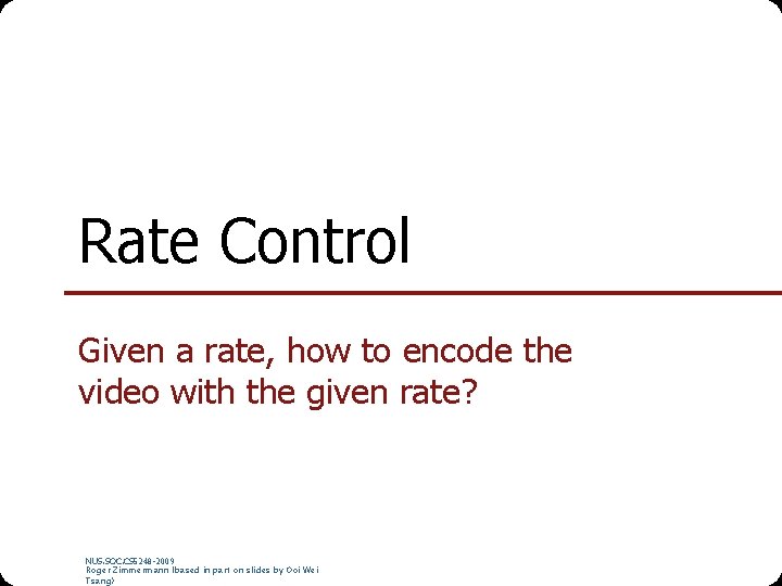 Rate Control Given a rate, how to encode the video with the given rate?