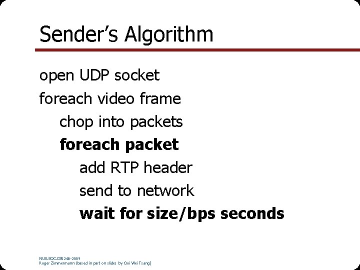 Sender’s Algorithm open UDP socket foreach video frame chop into packets foreach packet add