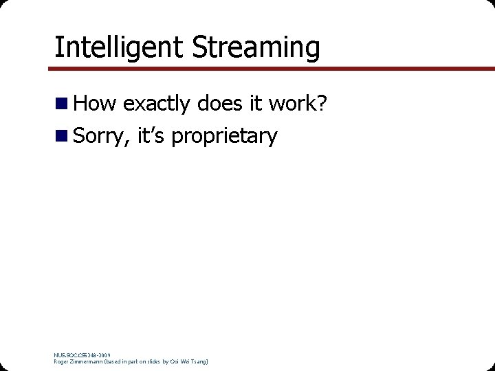 Intelligent Streaming n How exactly does it work? n Sorry, it’s proprietary NUS. SOC.