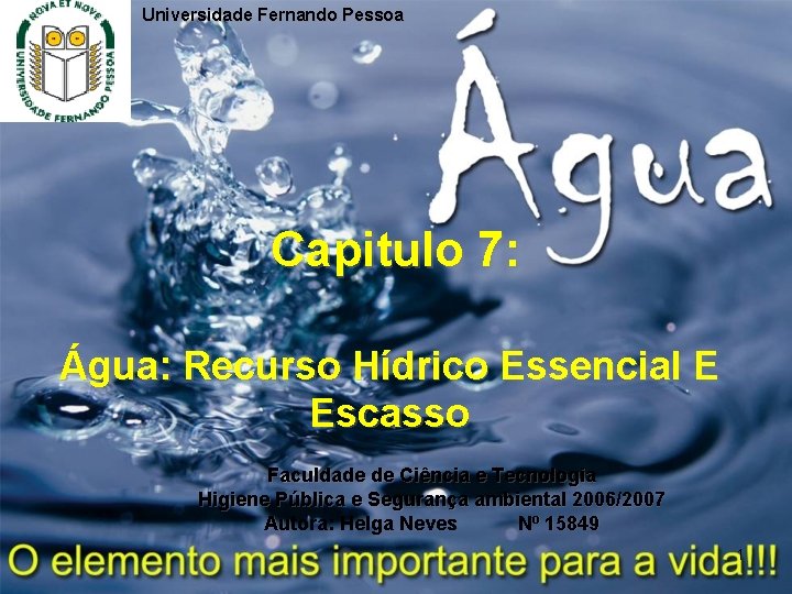 Universidade Fernando Pessoa Capitulo 7: Água: Recurso Hídrico Essencial E Escasso Faculdade de Ciência