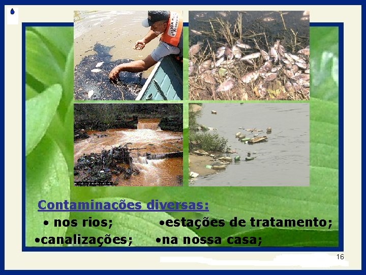 Contaminações diversas: • nos rios; • estações de tratamento; • canalizações; • na nossa
