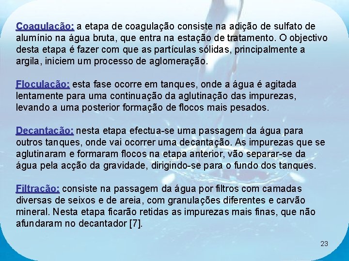 Coagulação: a etapa de coagulação consiste na adição de sulfato de alumínio na água