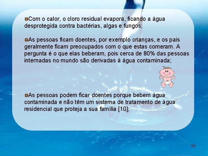 Com o calor, o cloro residual evapora, ficando a água desprotegida contra bactérias, algas