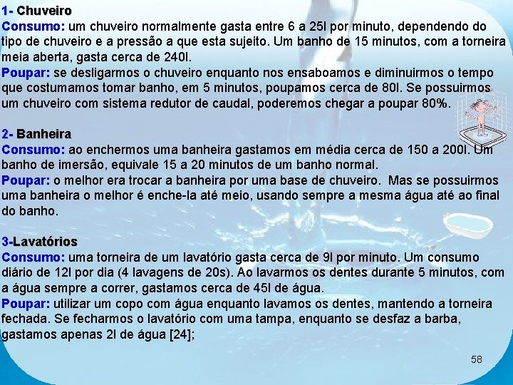 1 - Chuveiro Consumo: um chuveiro normalmente gasta entre 6 a 25 l por