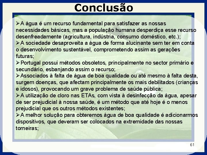 Conclusão ØA água é um recurso fundamental para satisfazer as nossas necessidades básicas, mas