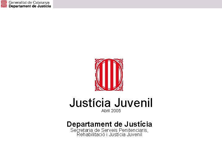 Justícia Juvenil Abril 2005 Departament de Justícia Secretaria de Serveis Penitenciaris, Rehabilitació i Justícia