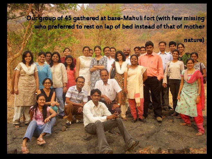 Our group of 45 gathered at base-Mahuli fort (with few missing who preferred to