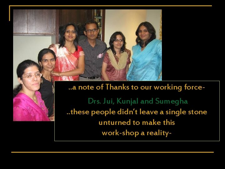 . . a note of Thanks to our working force. Drs. Jui, Kunjal and