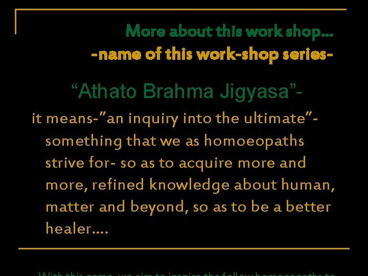 More about this work shop… -name of this work-shop series- “Athato Brahma Jigyasa”it means-”an