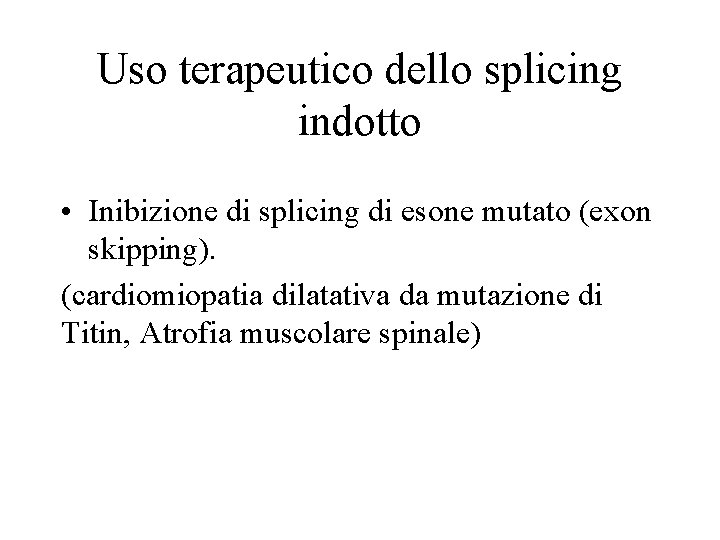 Uso terapeutico dello splicing indotto • Inibizione di splicing di esone mutato (exon skipping).