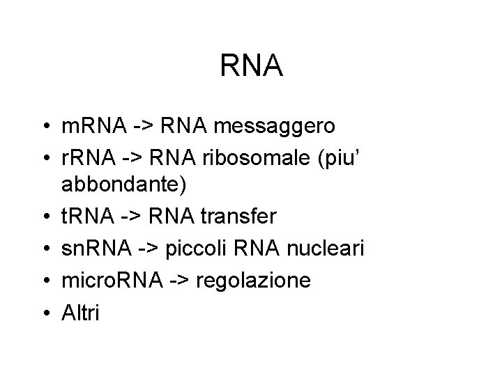 RNA • m. RNA -> RNA messaggero • r. RNA -> RNA ribosomale (piu’