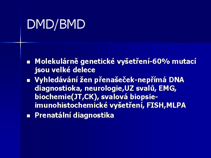 DMD/BMD n n n Molekulárně genetické vyšetření-60% mutací jsou velké delece Vyhledávání žen přenašeček-nepřímá