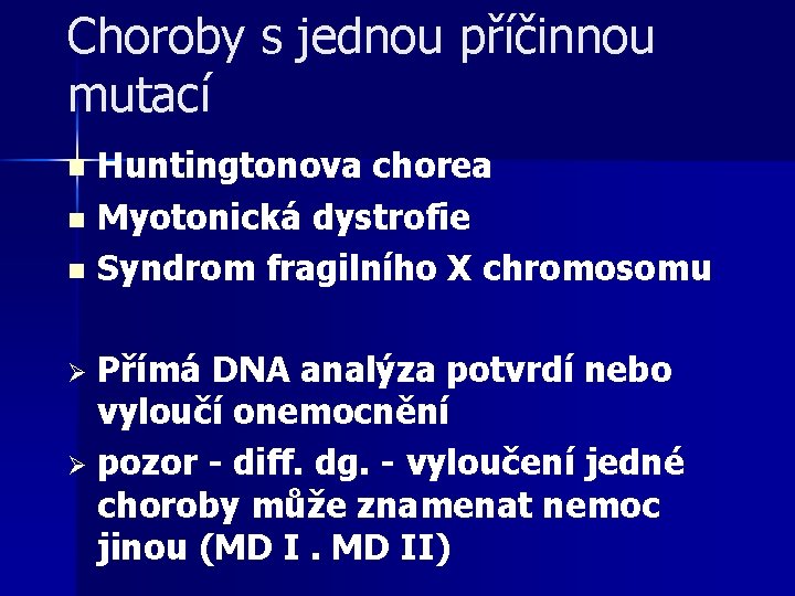 Choroby s jednou příčinnou mutací Huntingtonova chorea n Myotonická dystrofie n Syndrom fragilního X