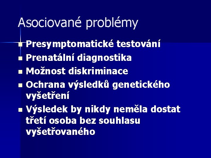 Asociované problémy Presymptomatické testování n Prenatální diagnostika n Možnost diskriminace n Ochrana výsledků genetického